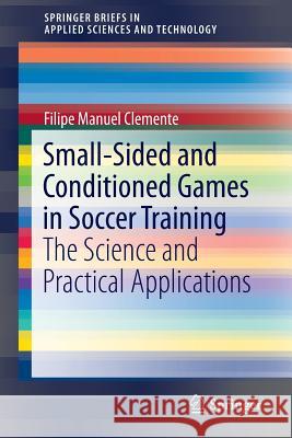 Small-Sided and Conditioned Games in Soccer Training: The Science and Practical Applications Clemente, Filipe Manuel 9789811008795