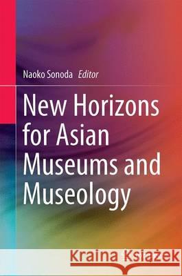 New Horizons for Asian Museums and Museology Naoko Sonoda 9789811008856