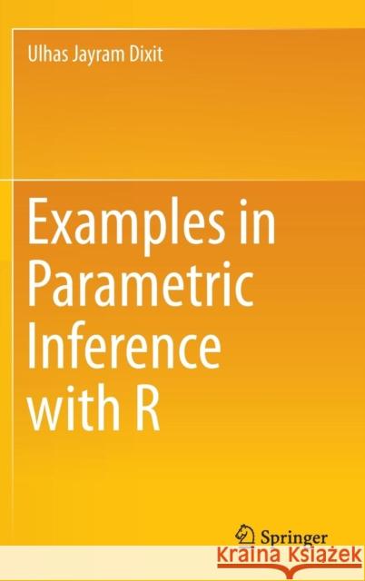 Examples in Parametric Inference with R Ulhas Jayaram Dixit 9789811008887 Springer