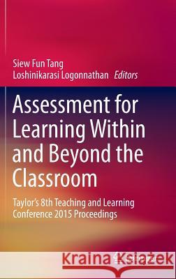 Assessment for Learning Within and Beyond the Classroom: Taylor's 8th Teaching and Learning Conference 2015 Proceedings Tang, Siew Fun 9789811009068 Springer