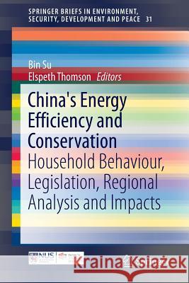 China's Energy Efficiency and Conservation: Household Behaviour, Legislation, Regional Analysis and Impacts Su, Bin 9789811009273 Springer