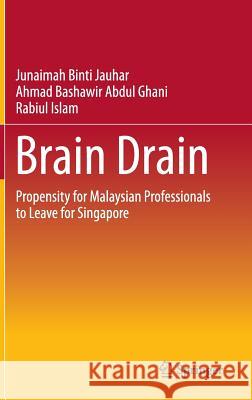 Brain Drain: Propensity for Malaysian Professionals to Leave for Singapore Binti Jauhar, Junaimah 9789811009761