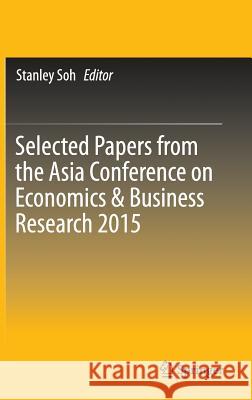 Selected Papers from the Asia Conference on Economics & Business Research 2015 Stanley Soh 9789811009853 Springer