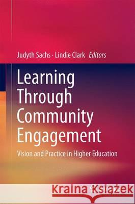 Learning Through Community Engagement: Vision and Practice in Higher Education Sachs, Judyth 9789811009976 Springer