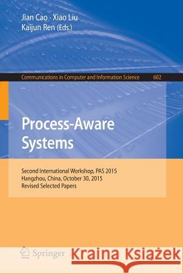 Process-Aware Systems: Second International Workshop, Pas 2015, Hangzhou, China, October 30, 2015. Revised Selected Papers Cao, Jian 9789811010187 Springer