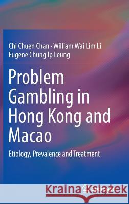 Problem Gambling in Hong Kong and Macao: Etiology, Prevalence and Treatment Chan, Chi Chuen 9789811010668