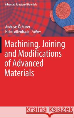 Machining, Joining and Modifications of Advanced Materials Andreas Ochsner Holm Altenbach 9789811010811