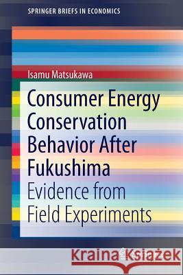 Consumer Energy Conservation Behavior After Fukushima: Evidence from Field Experiments Matsukawa, Isamu 9789811010965 Springer
