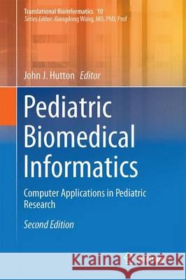 Pediatric Biomedical Informatics: Computer Applications in Pediatric Research Hutton, John J. 9789811011023