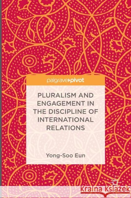 Pluralism and Engagement in the Discipline of International Relations Yong-Soo Eun 9789811011207 Palgrave MacMillan