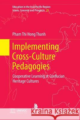 Implementing Cross-Culture Pedagogies: Cooperative Learning at Confucian Heritage Cultures Thanh, Pham Thi Hong 9789811011511