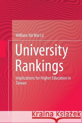 University Rankings: Implications for Higher Education in Taiwan Lo, William Yat Wai 9789811011542 Springer