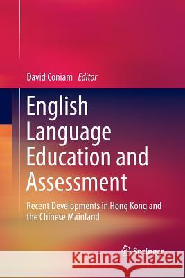 English Language Education and Assessment: Recent Developments in Hong Kong and the Chinese Mainland Coniam, David 9789811011566