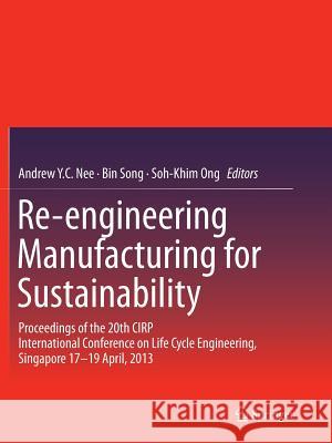 Re-Engineering Manufacturing for Sustainability: Proceedings of the 20th Cirp International Conference on Life Cycle Engineering, Singapore 17-19 Apri Nee, Andrew Y. C. 9789811011597 Springer