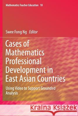 Cases of Mathematics Professional Development in East Asian Countries: Using Video to Support Grounded Analysis Ng, Swee Fong 9789811011696