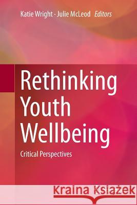 Rethinking Youth Wellbeing: Critical Perspectives Wright, Katie 9789811011825
