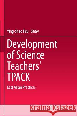 Development of Science Teachers' Tpack: East Asian Practices Hsu, Ying-Shao 9789811011849