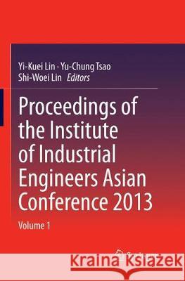 Proceedings of the Institute of Industrial Engineers Asian Conference 2013 Lin, Yi-Kuei 9789811011870 Springer