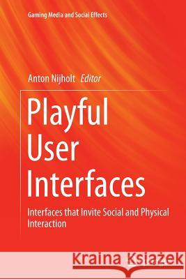Playful User Interfaces: Interfaces That Invite Social and Physical Interaction Nijholt, Anton 9789811011924