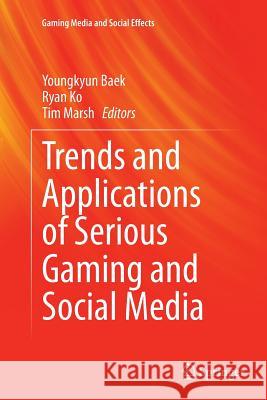 Trends and Applications of Serious Gaming and Social Media Youngkyun Baek Ryan Ko Tim Marsh 9789811011948 Springer