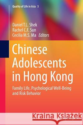 Chinese Adolescents in Hong Kong: Family Life, Psychological Well-Being and Risk Behavior Shek, Daniel T. L. 9789811011979