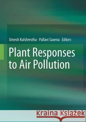 Plant Responses to Air Pollution Umesh Kulshrestha Pallavi Saxena 9789811011993