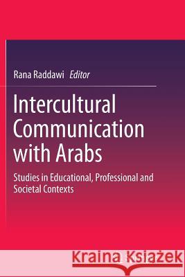 Intercultural Communication with Arabs: Studies in Educational, Professional and Societal Contexts Raddawi, Rana 9789811012082 Springer