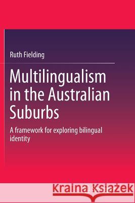 Multilingualism in the Australian Suburbs: A Framework for Exploring Bilingual Identity Fielding, Ruth 9789811012129