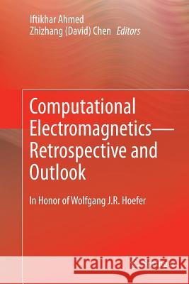 Computational Electromagnetics--Retrospective and Outlook: In Honor of Wolfgang J.R. Hoefer Ahmed, Iftikhar 9789811012204