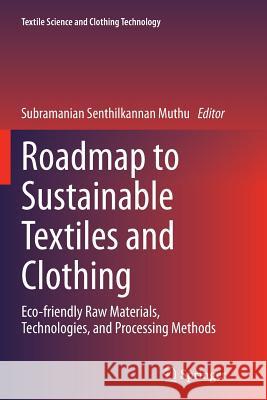 Roadmap to Sustainable Textiles and Clothing: Eco-Friendly Raw Materials, Technologies, and Processing Methods Muthu, Subramanian Senthilkannan 9789811012235