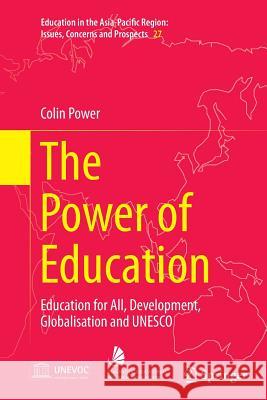 The Power of Education: Education for All, Development, Globalisation and UNESCO Power, Colin 9789811012402