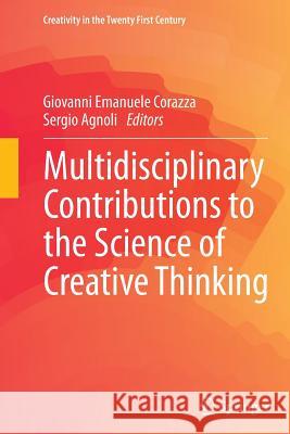 Multidisciplinary Contributions to the Science of Creative Thinking Giovanni Emanuele Corazza Sergio Agnoli 9789811012488