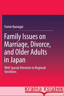 Family Issues on Marriage, Divorce, and Older Adults in Japan: With Special Attention to Regional Variations Kumagai, Fumie 9789811012549 Springer