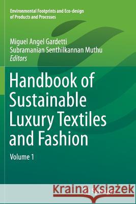 Handbook of Sustainable Luxury Textiles and Fashion: Volume 1 Gardetti, Miguel Angel 9789811012624