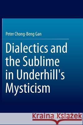 Dialectics and the Sublime in Underhill's Mysticism Peter Chong-Beng Gan 9789811012709
