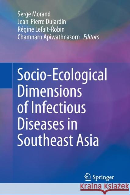 Socio-Ecological Dimensions of Infectious Diseases in Southeast Asia Serge Morand Jean-Pierre Dujardin Regine Lefait-Robin 9789811013065 Springer