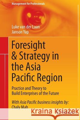 Foresight & Strategy in the Asia Pacific Region: Practice and Theory to Build Enterprises of the Future Van Der Laan, Luke 9789811013089 Springer