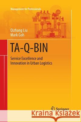 Ta-Q-Bin: Service Excellence and Innovation in Urban Logistics Liu, Qizhang 9789811013102 Springer