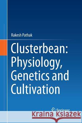 Clusterbean: Physiology, Genetics and Cultivation Rakesh Pathak 9789811013218 Springer