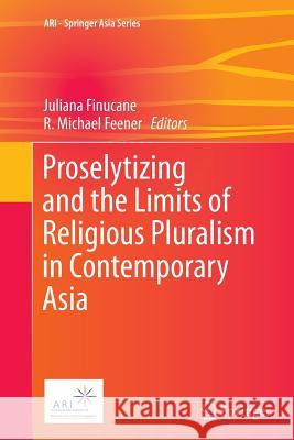 Proselytizing and the Limits of Religious Pluralism in Contemporary Asia Juliana Finucane R. Michael Feener 9789811013348
