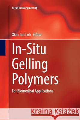 In-Situ Gelling Polymers: For Biomedical Applications Loh, Xian Jun 9789811013447