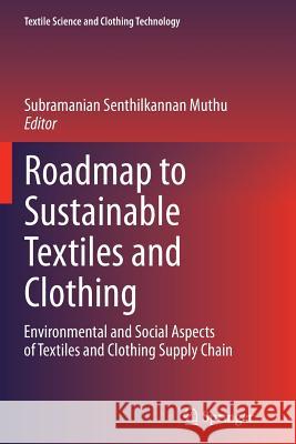 Roadmap to Sustainable Textiles and Clothing: Environmental and Social Aspects of Textiles and Clothing Supply Chain Muthu, Subramanian Senthilkannan 9789811013577