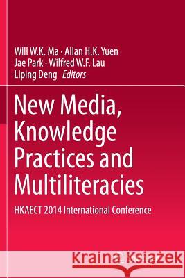 New Media, Knowledge Practices and Multiliteracies: Hkaect 2014 International Conference Ma, Will W. K. 9789811013584 Springer