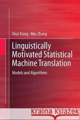 Linguistically Motivated Statistical Machine Translation: Models and Algorithms Xiong, Deyi 9789811013652 Springer