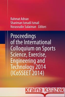 Proceedings of the International Colloquium on Sports Science, Exercise, Engineering and Technology 2014 (Icosseet 2014) Adnan, Rahmat 9789811013720 Springer