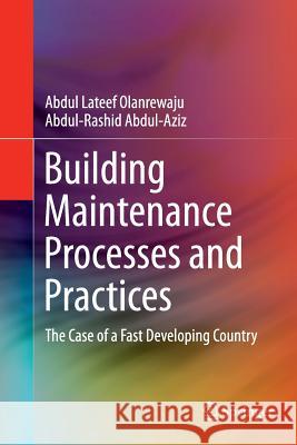 Building Maintenance Processes and Practices: The Case of a Fast Developing Country Olanrewaju, Abdul LaTeef 9789811013782 Springer