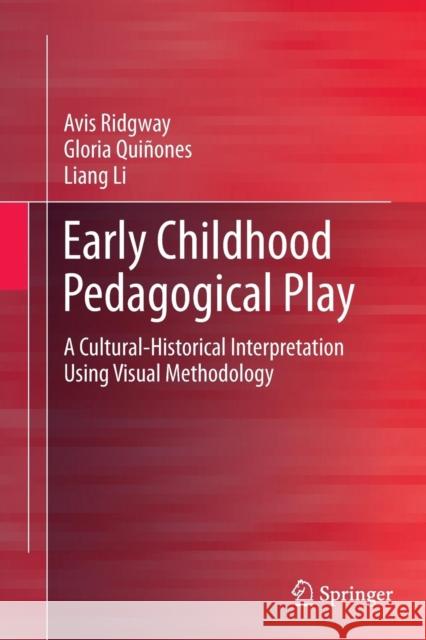 Early Childhood Pedagogical Play: A Cultural-Historical Interpretation Using Visual Methodology Ridgway, Avis 9789811013829 Springer