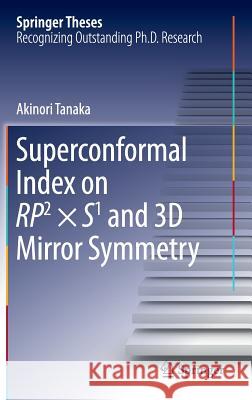 Superconformal Index on Rp2 × S1 and 3D Mirror Symmetry Tanaka, Akinori 9789811013966