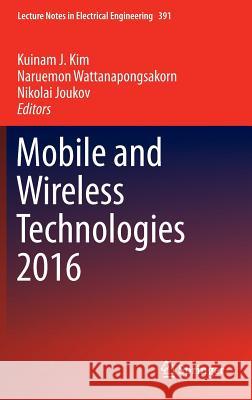 Mobile and Wireless Technologies 2016 Kuinam J. Kim Naruemon Wattanapongsakorn 9789811014086