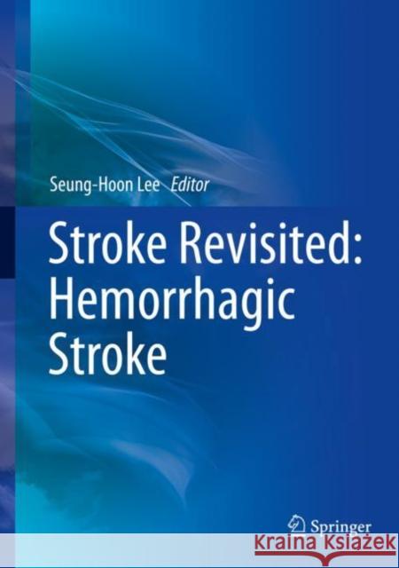 Stroke Revisited: Hemorrhagic Stroke Seung-Hoon Lee 9789811014260 Springer